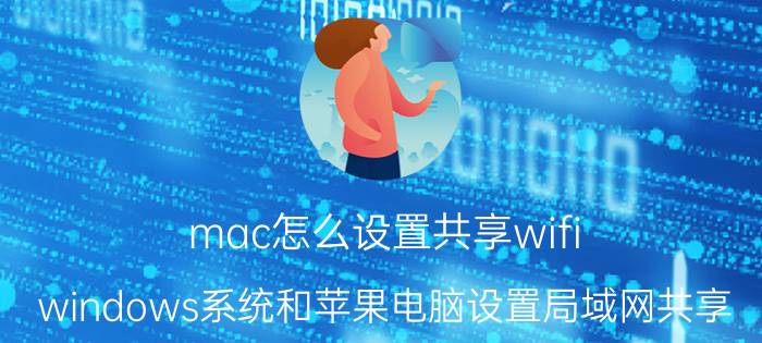 mac怎么设置共享wifi windows系统和苹果电脑设置局域网共享？